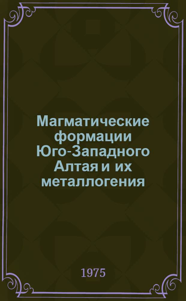 Магматические формации Юго-Западного Алтая и их металлогения