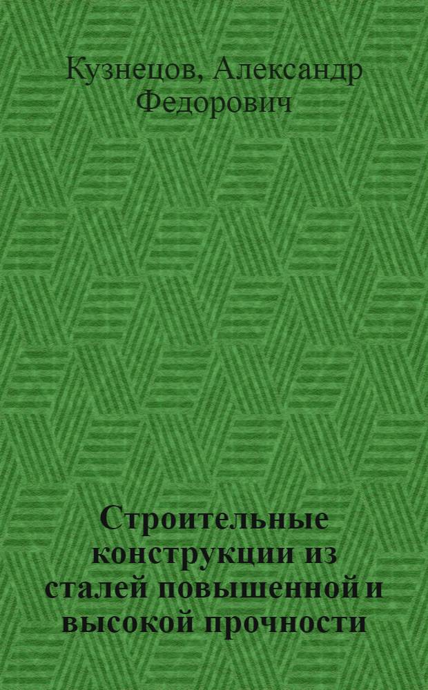Строительные конструкции из сталей повышенной и высокой прочности : (Технология изготовления и монтажа, техн.-экон. показатели)