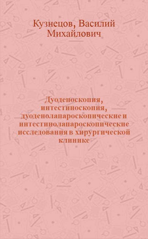 Дуоденоскопия, интестиноскопия, дуоденолапароскопические и интестинолапароскопические исследования в хирургической клинике : Автореф. дис. на соиск. учен. степени канд. мед. наук : (14.00.27)