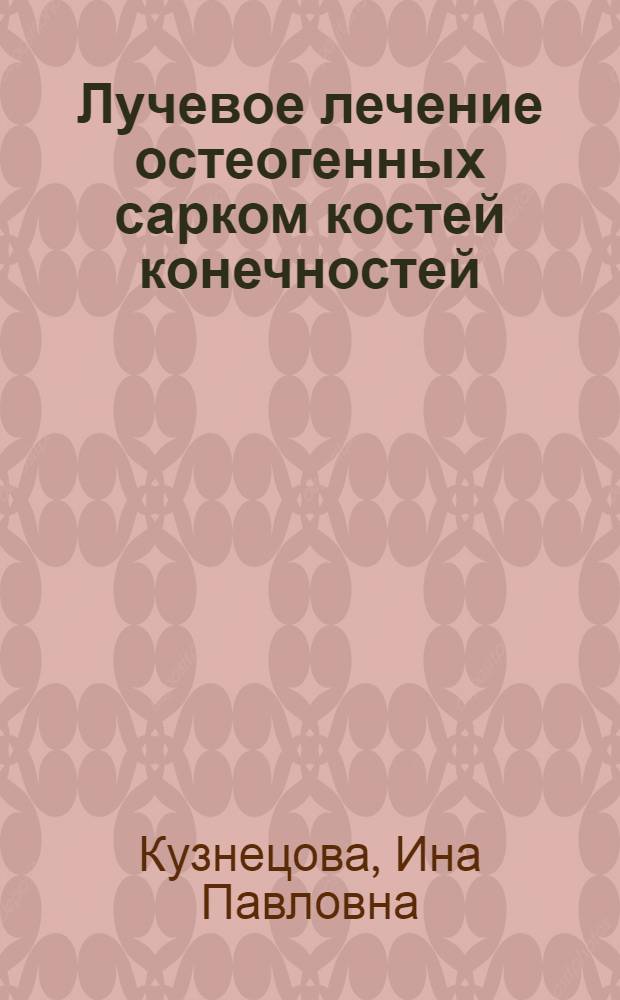 Лучевое лечение остеогенных сарком костей конечностей : Автореф. дис. на соиск. учен. степени д-ра мед. наук : (14.00.19)