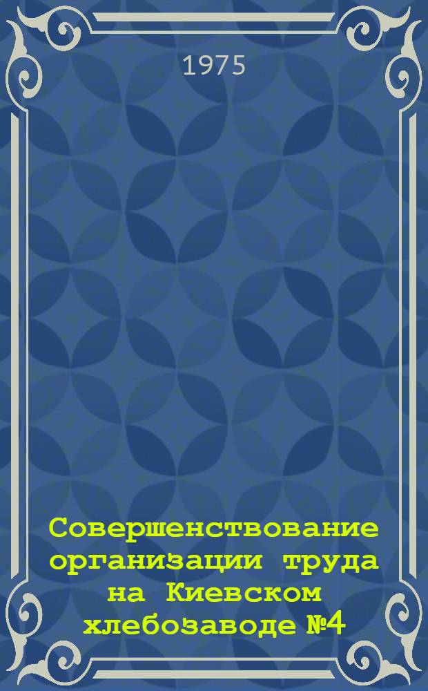 Совершенствование организации труда на Киевском хлебозаводе № 4 : (Обзор)