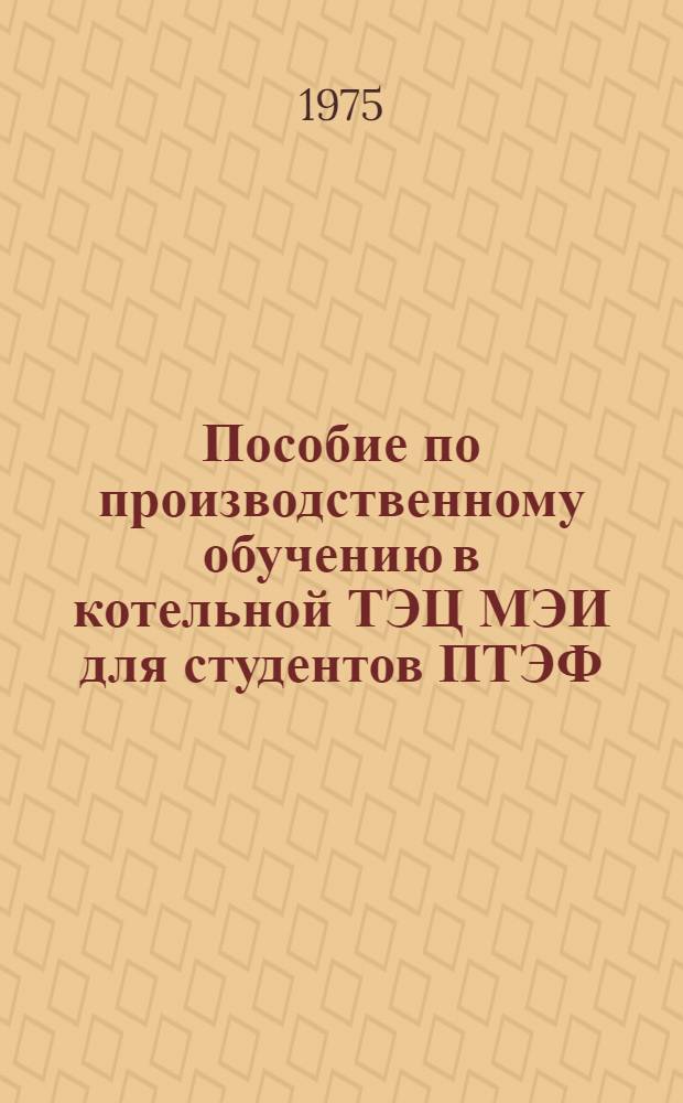 Пособие по производственному обучению в котельной ТЭЦ МЭИ для студентов ПТЭФ