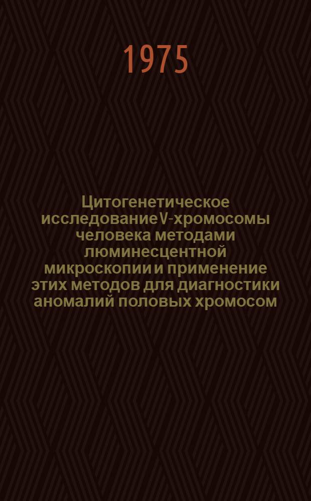 Цитогенетическое исследование V-хромосомы человека методами люминесцентной микроскопии и применение этих методов для диагностики аномалий половых хромосом : Автореф. дис. на соиск. учен. степени канд. мед. наук : (03.00.15)