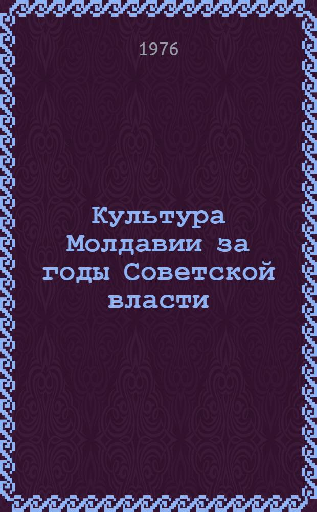 Культура Молдавии за годы Советской власти : Сб. документов В 4 т. Т. 1. Ч. 2 : Развитие культуры в Молдавской АССР
