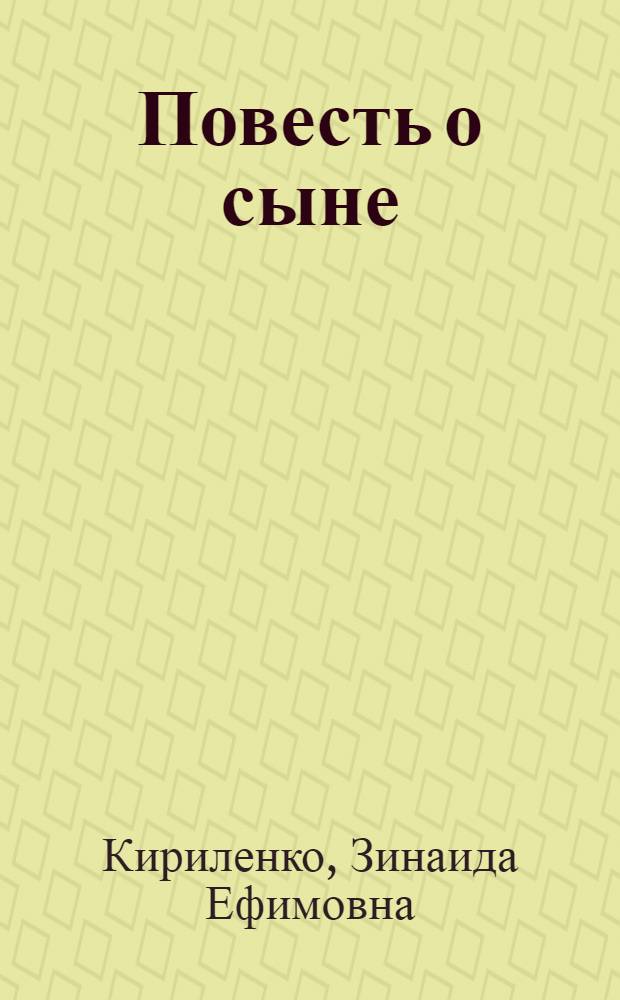 Повесть о сыне : О Герое Сов. Союза В.Т. Куриленко
