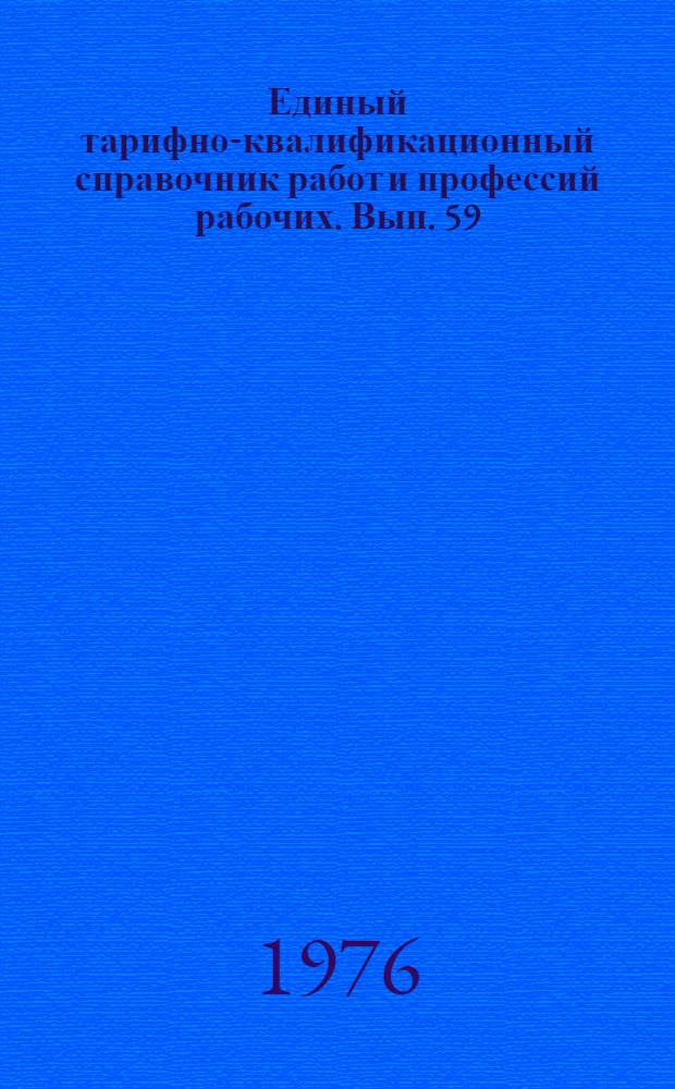 Единый тарифно-квалификационный справочник работ и профессий рабочих. Вып. 59 : Разделы: формные процессы полиграфического производства; печатные процессы; брошюровочно-переплетные и отделочные процессы; шрифтовое производство; прочие профессии полиграфического производства