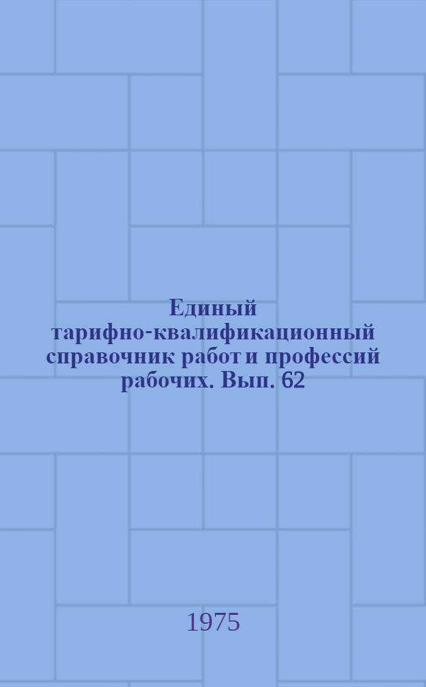 Единый тарифно-квалификационный справочник работ и профессий рабочих. Вып. 62 : Раздел "Работы и профессии рабочих киностудий и телестудий"
