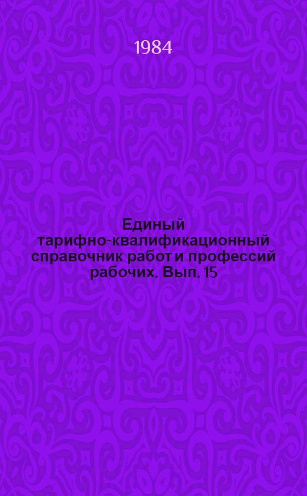 Единый тарифно-квалификационный справочник работ и профессий рабочих. Вып. 15 : Раздел: Производство металлических канатов, сеток, пружин, щеток и цепей