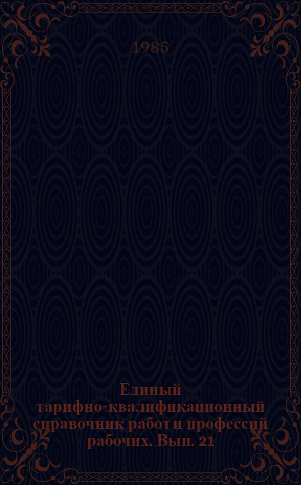 Единый тарифно-квалификационный справочник работ и профессий рабочих. Вып. 21 : Раздел: Производство радиоаппаратуры и аппаратуры проводной связи