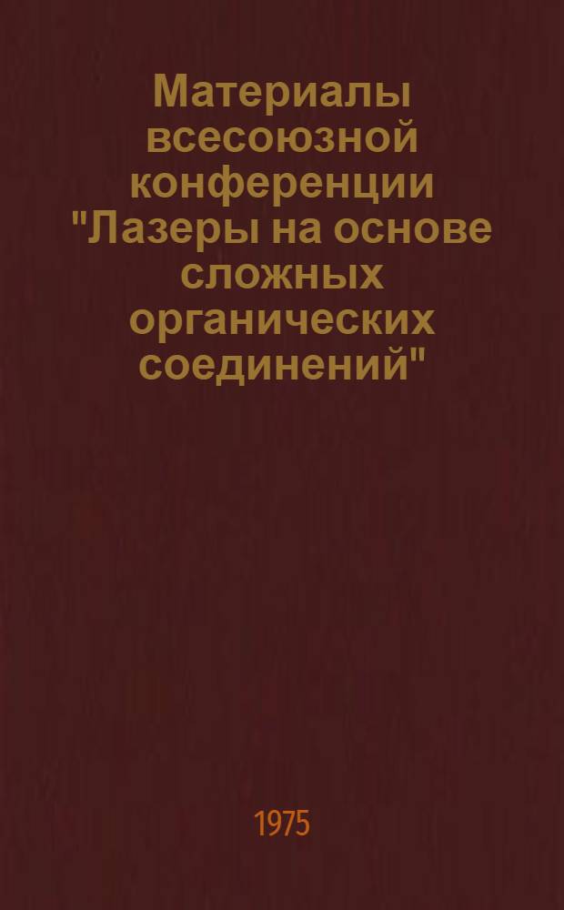 Материалы всесоюзной конференции "Лазеры на основе сложных органических соединений", 22-24 октября 1975 г.