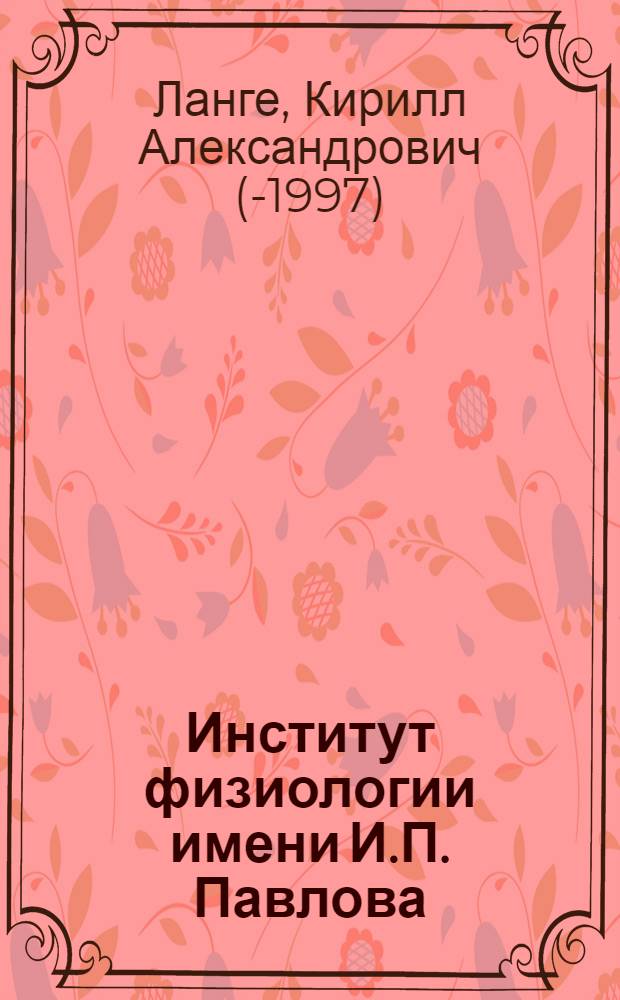 Институт физиологии имени И.П. Павлова : Очерк истории организации и развития