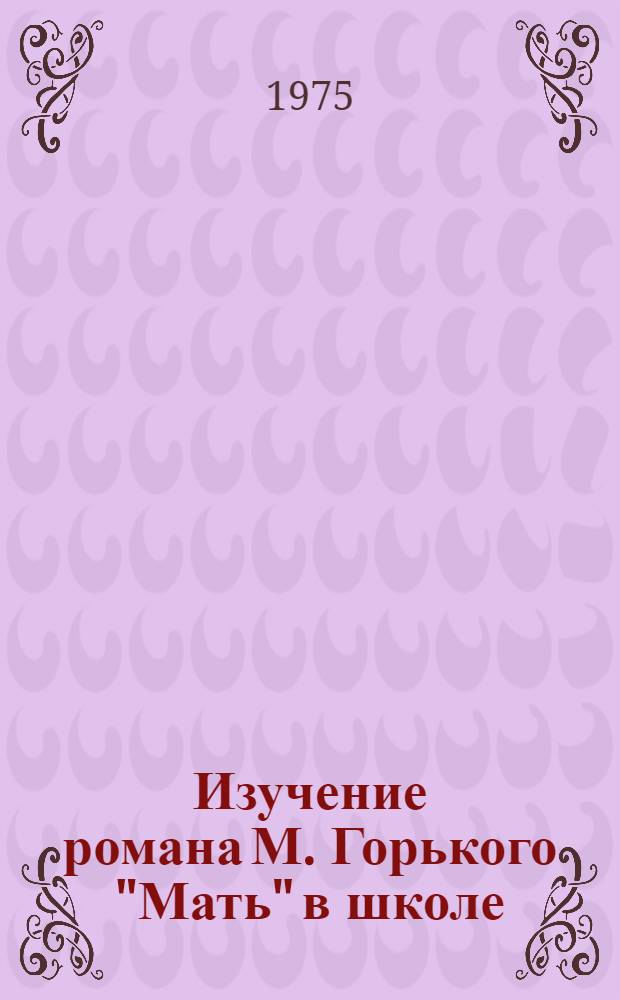 Изучение романа М. Горького "Мать" в школе : Учеб. пособие
