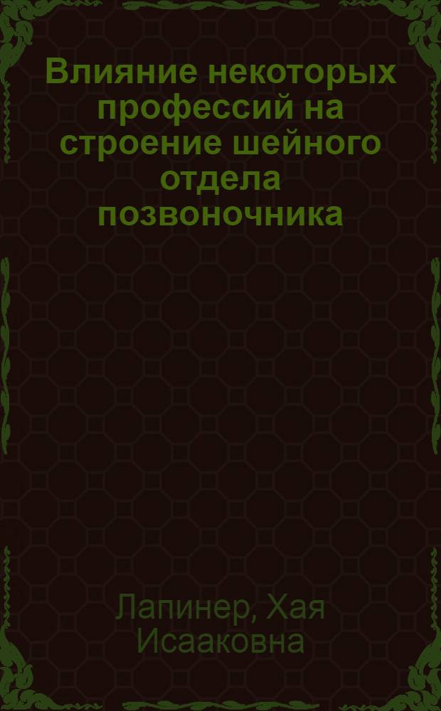 Влияние некоторых профессий на строение шейного отдела позвоночника : (Рентгено-анатом. исследование) : Автореф. дис. на соиск. учен. степени канд. мед. наук : (14.00.02)