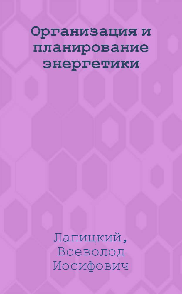 Организация и планирование энергетики : Учебник для вузов по специальности "Экономика и организация энергетики"