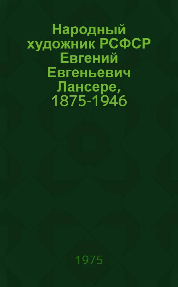 Народный художник РСФСР Евгений Евгеньевич Лансере, 1875-1946 : Каталог выставки : К 100-летию со дня рождения