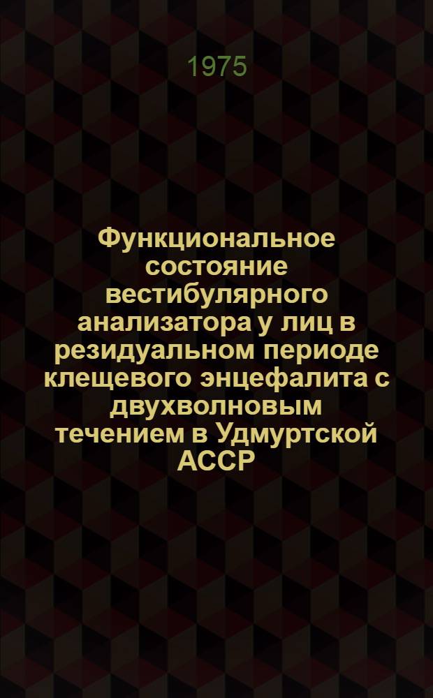 Функциональное состояние вестибулярного анализатора у лиц в резидуальном периоде клещевого энцефалита с двухволновым течением в Удмуртской АССР : Автореф. дис. на соиск. учен. степени канд. мед. наук : (14.00.04)