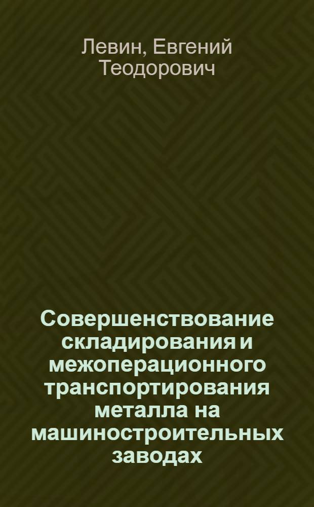 Совершенствование складирования и межоперационного транспортирования металла на машиностроительных заводах : (Обзор)