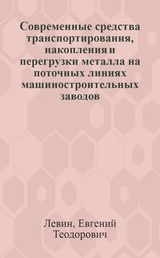 Современные средства транспортирования, накопления и перегрузки металла на поточных линиях машиностроительных заводов : Обзор