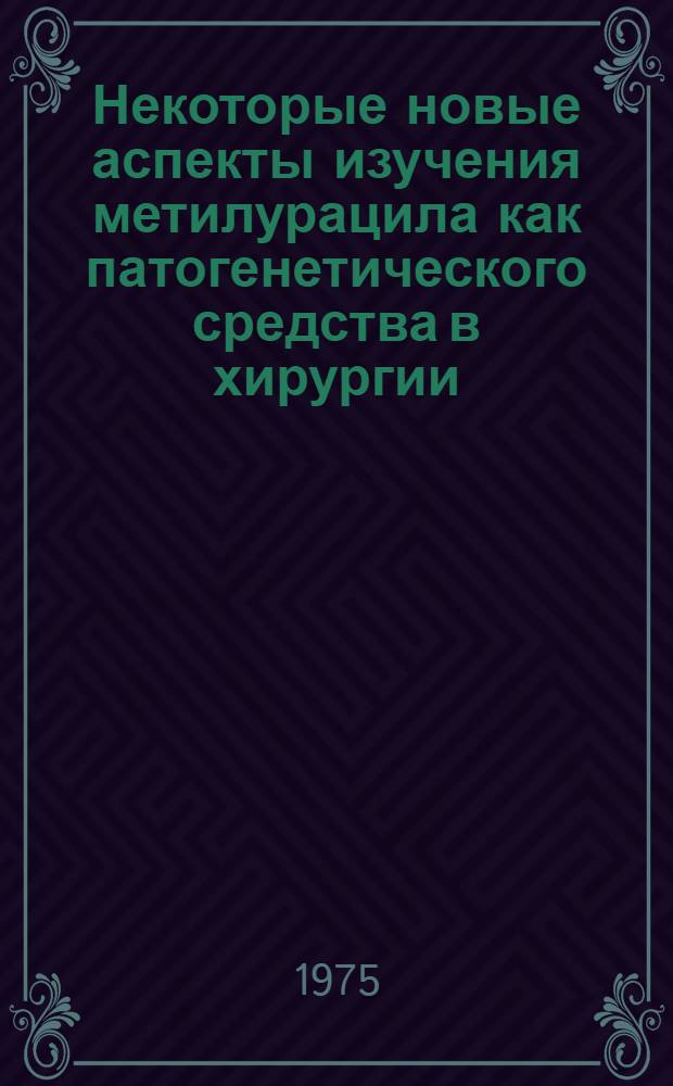 Некоторые новые аспекты изучения метилурацила как патогенетического средства в хирургии : Автореф. дис. на соиск. учен. степени канд. мед. наук : (14.00.27)