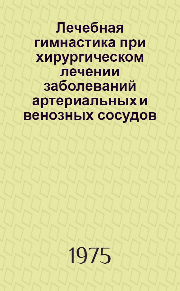 Лечебная гимнастика при хирургическом лечении заболеваний артериальных и венозных сосудов : Метод. рекомендации