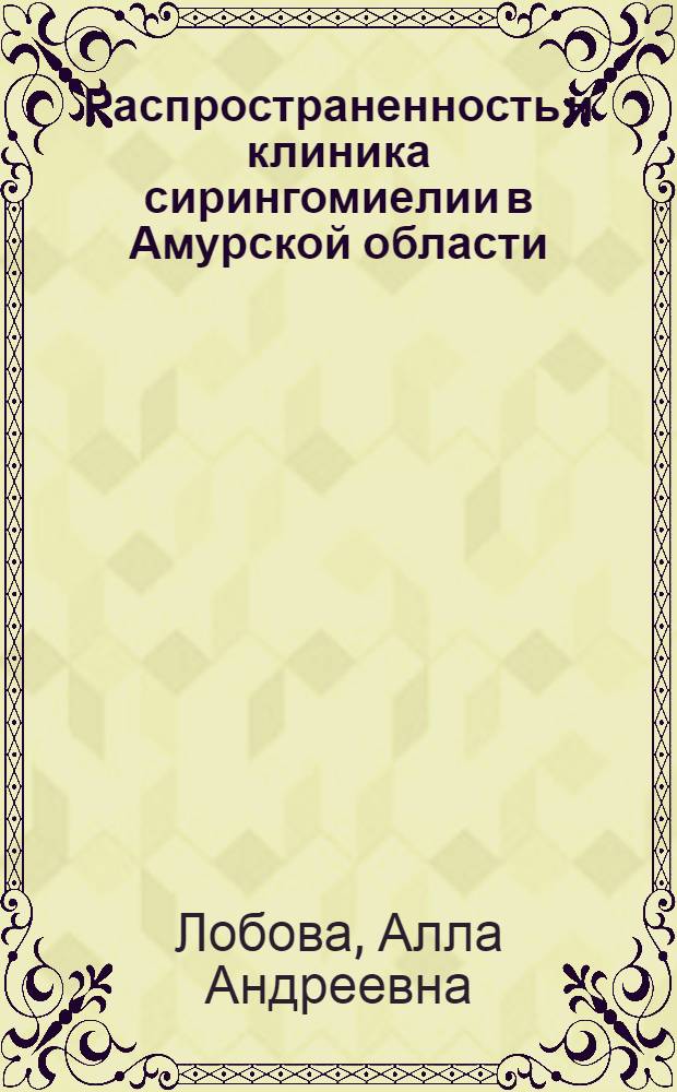 Распространенность и клиника сирингомиелии в Амурской области : Автореф. дис. на соиск. учен. степени канд. мед. наук : (14.00.13)