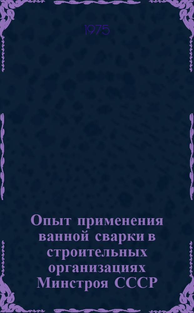 Опыт применения ванной сварки в строительных организациях Минстроя СССР : Информ. обзор