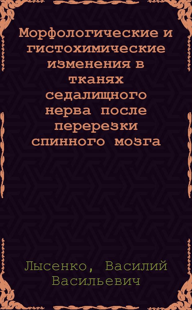 Морфологические и гистохимические изменения в тканях седалищного нерва после перерезки спинного мозга : (Эксперим.-морфол. исследование) : Автореф. дис. на соиск. учен. степени канд. мед. наук : (14.00.23)