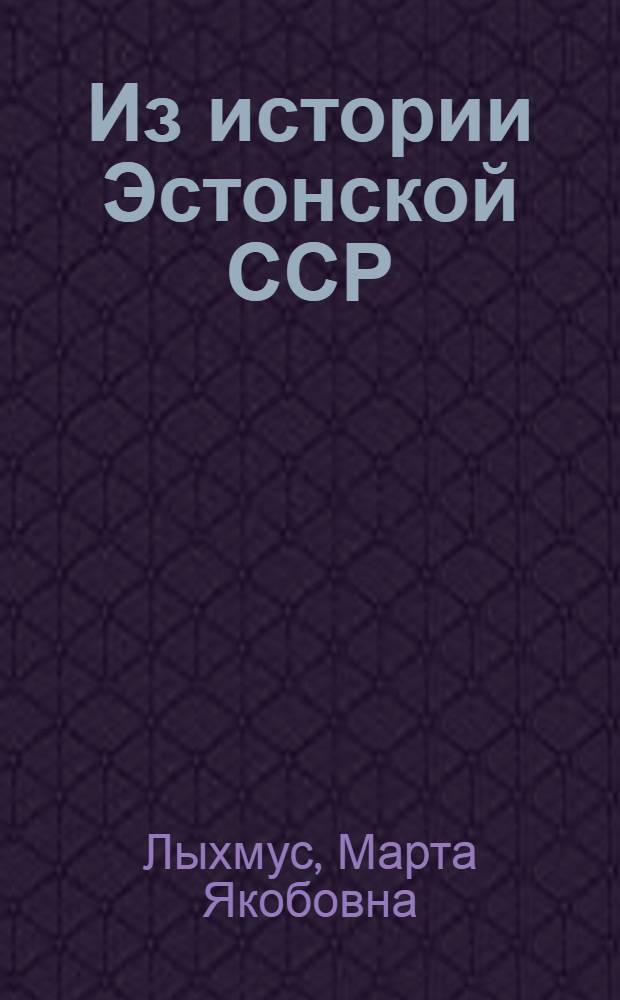 Из истории Эстонской ССР : Доп. материалы к курсу истории СССР для IX-X кл. : Для сред. школы