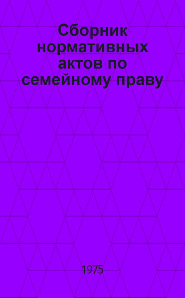 Сборник нормативных актов по семейному праву : Для юрид. ин-тов и фак.