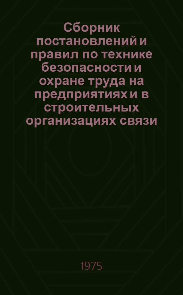 Сборник постановлений и правил по технике безопасности и охране труда на предприятиях и в строительных организациях связи