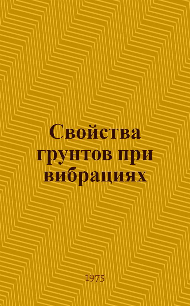 Свойства грунтов при вибрациях : Материалы III Всесоюз. конф. по динамике оснований, фундаментов и подземных сооружений, 16-18 мая 1973 г