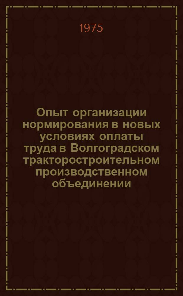 Опыт организации нормирования в новых условиях оплаты труда в Волгоградском тракторостроительном производственном объединении : Обзор