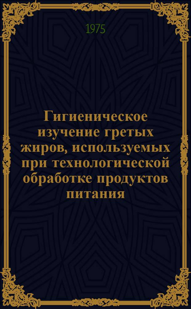 Гигиеническое изучение гретых жиров, используемых при технологической обработке продуктов питания : Автореф. дис. на соиск. учен. степени канд. мед. наук : (14.00.07)