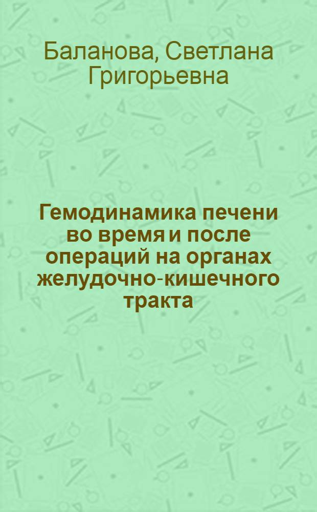 Гемодинамика печени во время и после операций на органах желудочно-кишечного тракта : Автореф. дис. на соиск. учен. степени канд. мед. наук : (14.00.37)