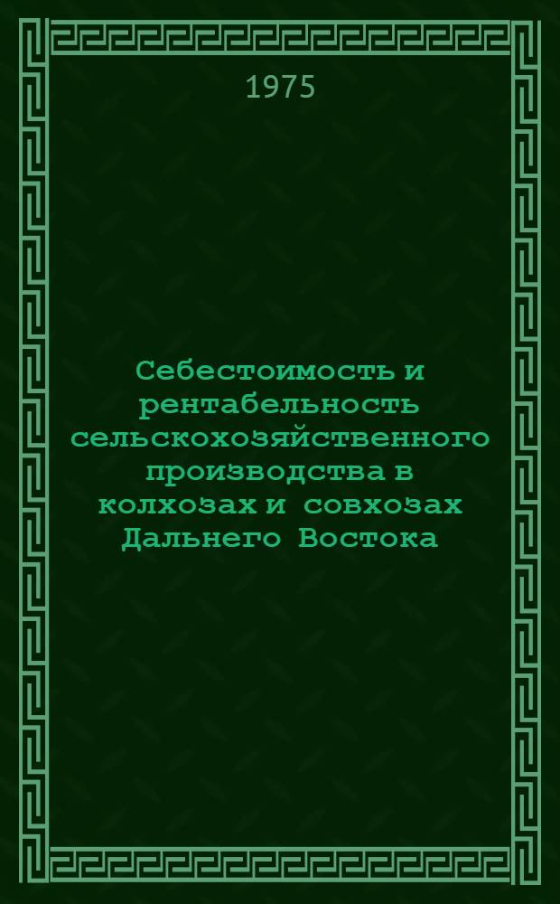 Себестоимость и рентабельность сельскохозяйственного производства в колхозах и совхозах Дальнего Востока : Сборник статей