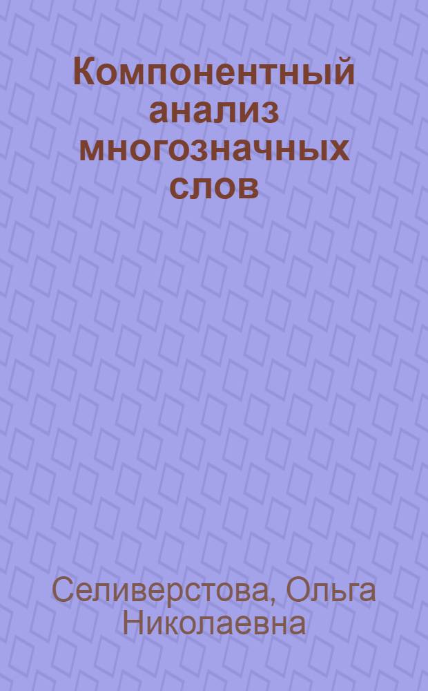 Компонентный анализ многозначных слов : На материале некоторых рус. глаголов