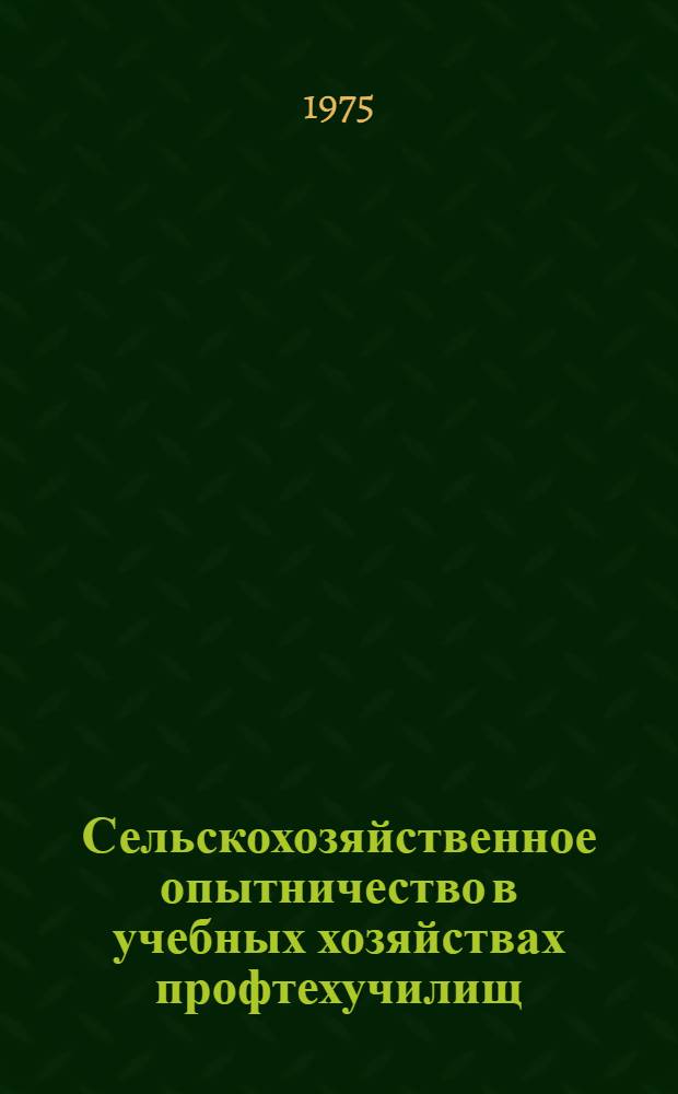 Сельскохозяйственное опытничество в учебных хозяйствах профтехучилищ : Метод. рекомендации