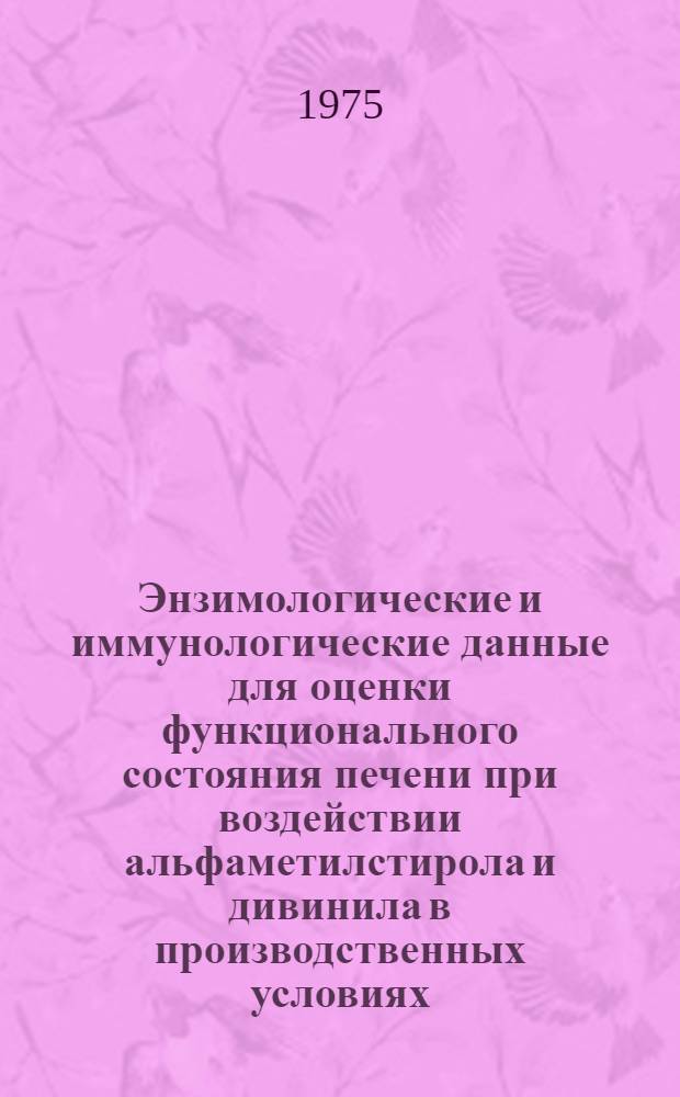 Энзимологические и иммунологические данные для оценки функционального состояния печени при воздействии альфаметилстирола и дивинила в производственных условиях : Автореф. дис. на соиск. учен. степени канд. мед. наук : (14.00.07)