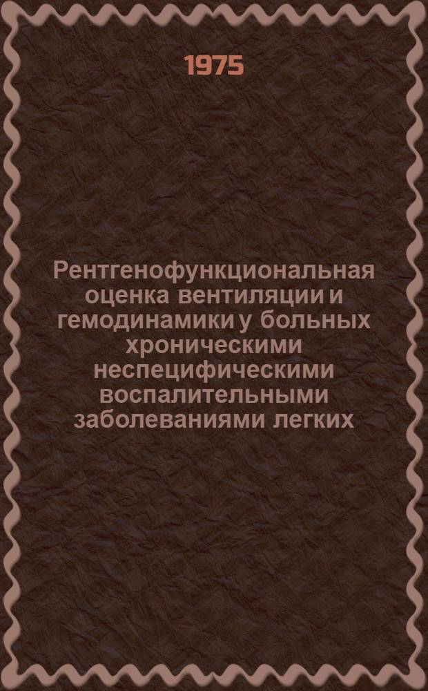 Рентгенофункциональная оценка вентиляции и гемодинамики у больных хроническими неспецифическими воспалительными заболеваниями легких : Автореф. дис. на соиск. учен. степени канд. мед. наук : (14.00.19)