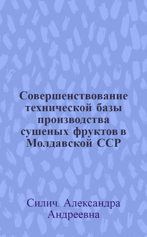 Совершенствование технической базы производства сушеных фруктов в Молдавской ССР : Обзор