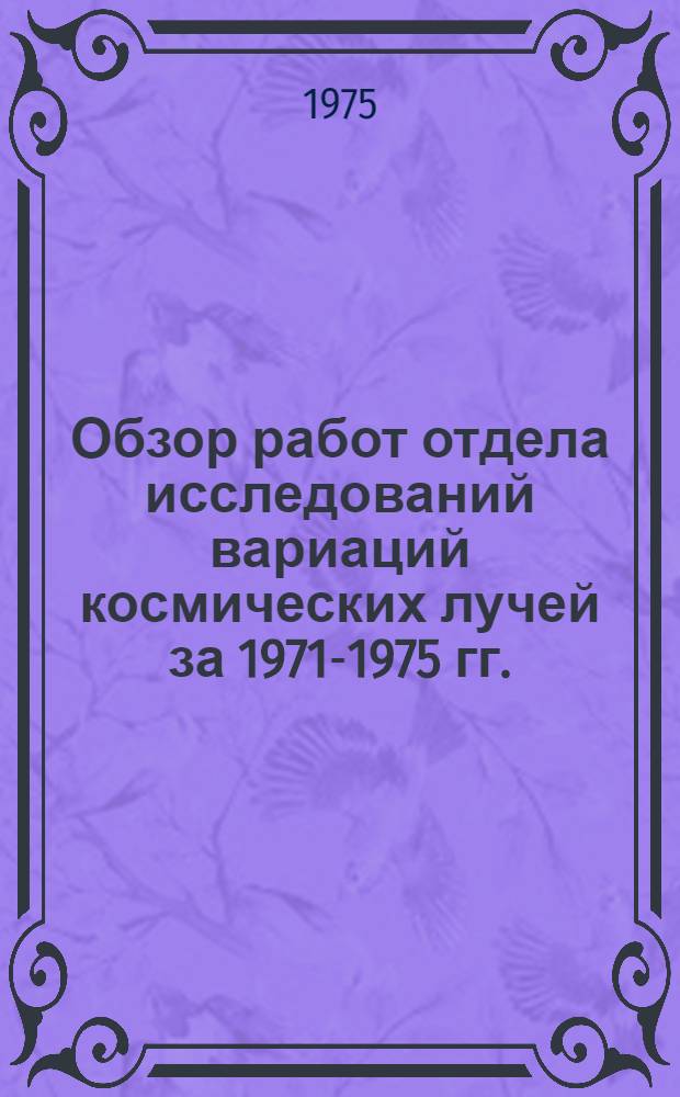 Обзор работ отдела исследований вариаций космических лучей за 1971-1975 гг.