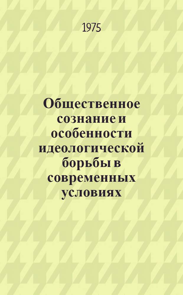 Общественное сознание и особенности идеологической борьбы в современных условиях : Лекция
