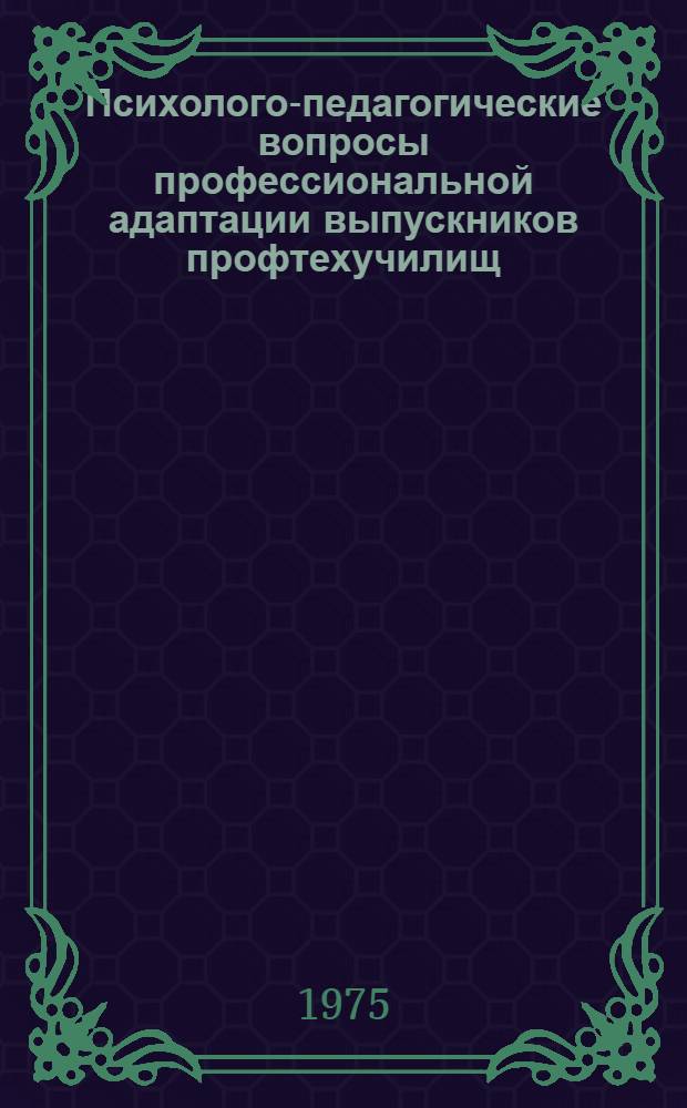 Психолого-педагогические вопросы профессиональной адаптации выпускников профтехучилищ : Автореф. дис. на соиск. учен. степени канд. пед. наук : (13.00.01)