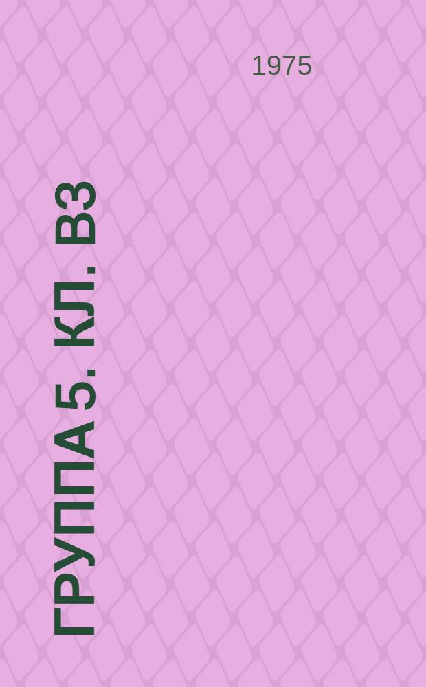 Группа 5. [Кл. B3] : Обработка металлов, литейное дело, прокат металла