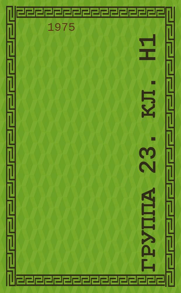 Группа 23. [Кл. H1] : Проводники, изоляторы, резисторы, конденсаторы, трансформаторы, батареи, электрические и электронные лампы, полупроводниковые приборы, печатные схемы