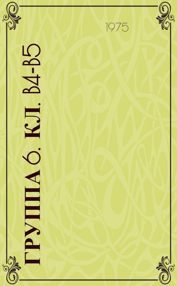 Группа 6. [Кл. B4-B5] : Ручные инструменты, верстаки, устройства для резания, радиоактивные вещества, обработка дерева, цемента, глины, камня, пластмасс, прессы, изготовление искусственных волокон