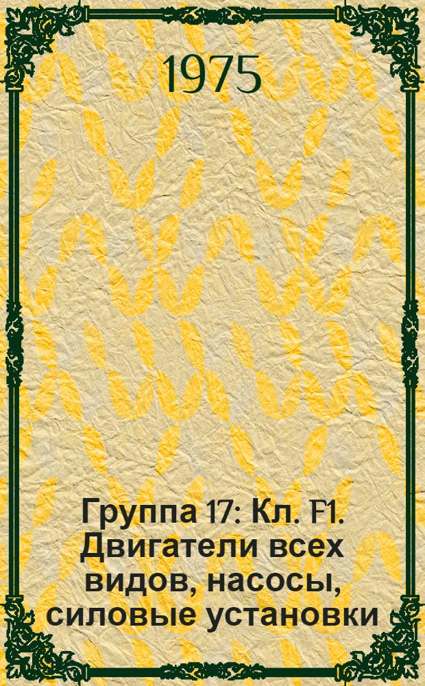 Группа 17 : Кл. F1. Двигатели всех видов, насосы, силовые установки
