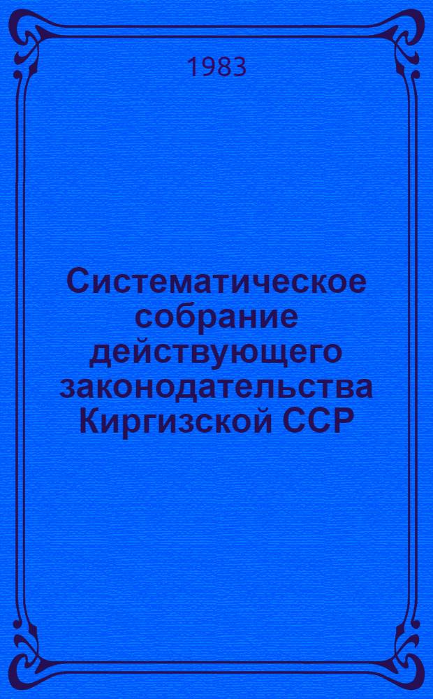 Систематическое собрание действующего законодательства Киргизской ССР : Разд. 1-. [Т. 25] : Справочный том