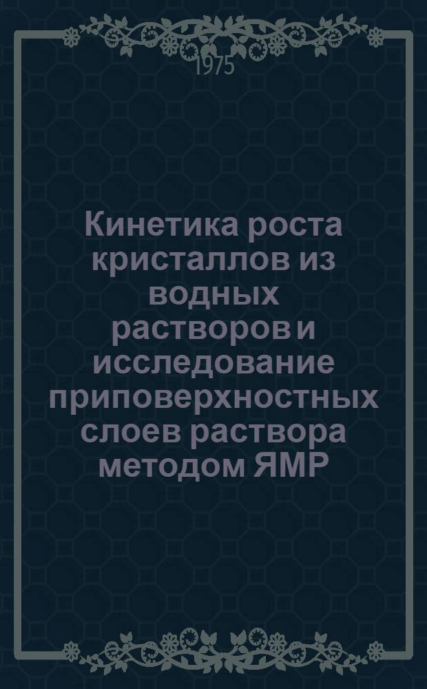 Кинетика роста кристаллов из водных растворов и исследование приповерхностных слоев раствора методом ЯМР : Автореф. дис. на соиск. учен. степени канд. физ.-мат. наук : (01.04.18)