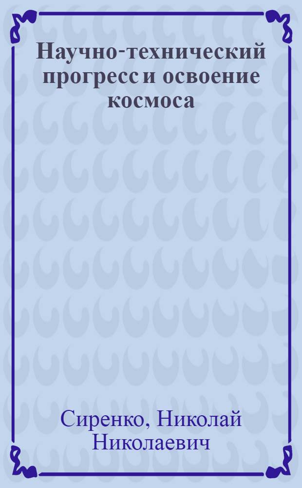 Научно-технический прогресс и освоение космоса : (Методол. и социол. проблемы) : Автореф. дис. на соиск. учен. степени канд. филос. наук : (09.00.01)